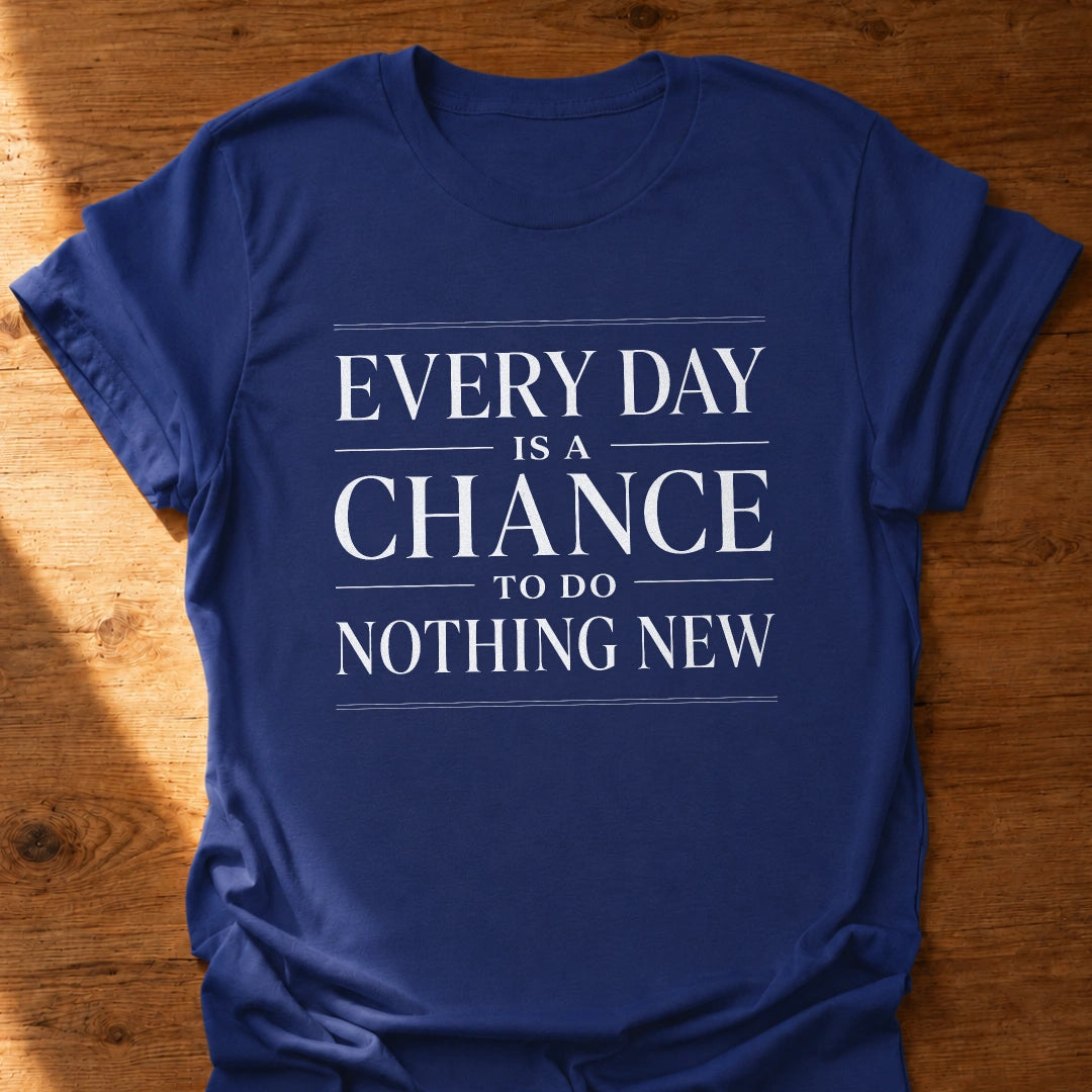 Chance To Do Nothing New T-Shirt