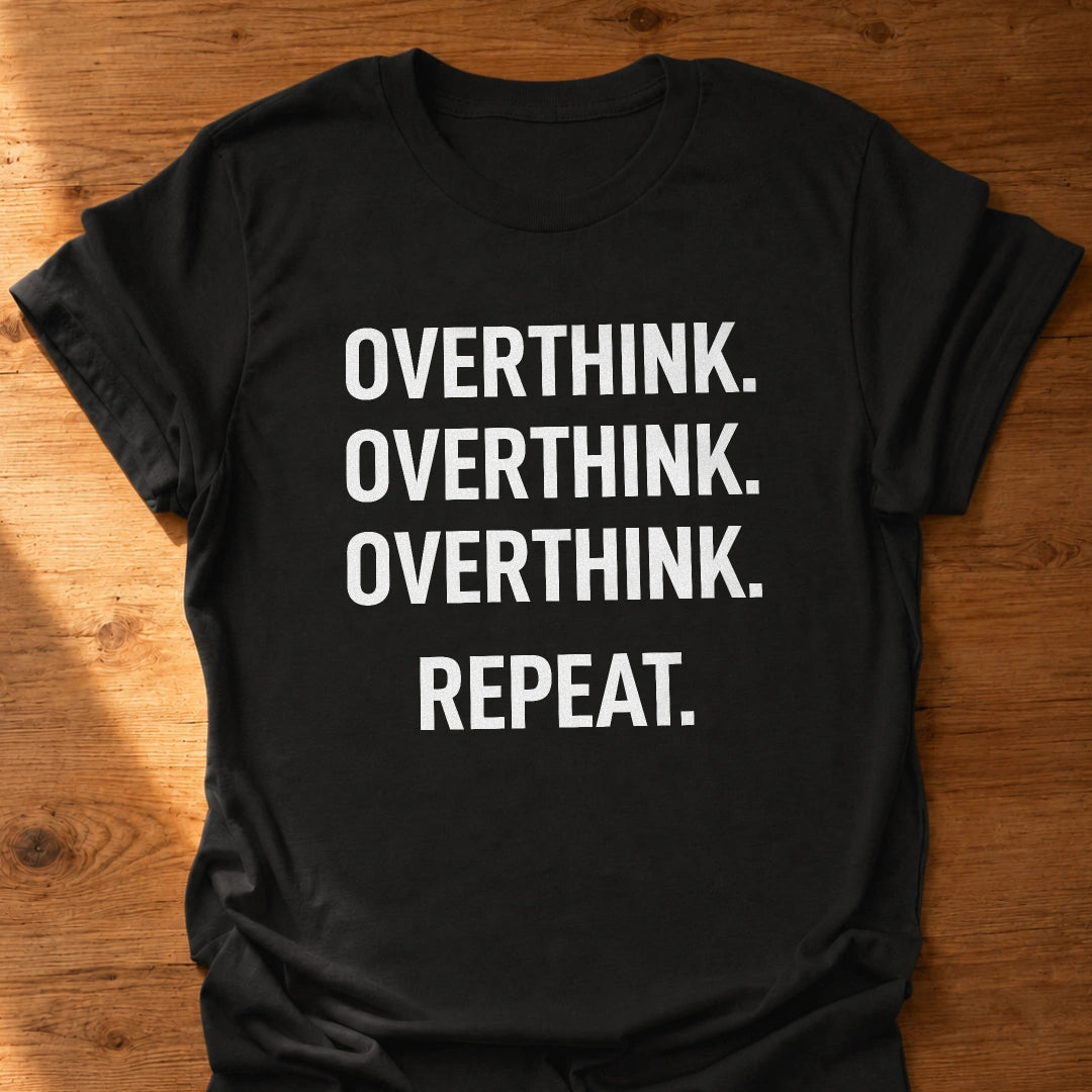 Overthink Overthink Overthink T-Shirt