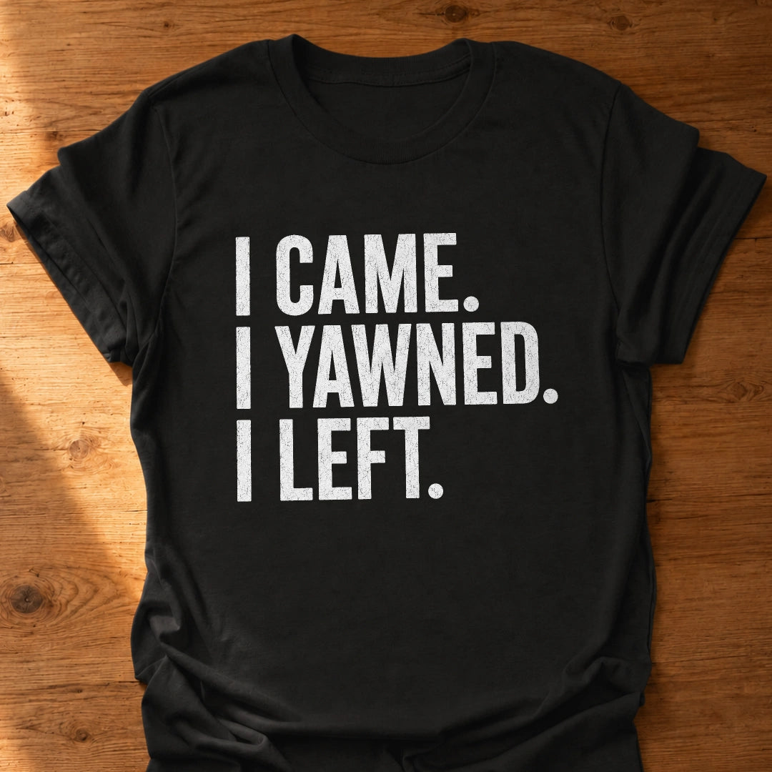 I Yawned I Left T-Shirt