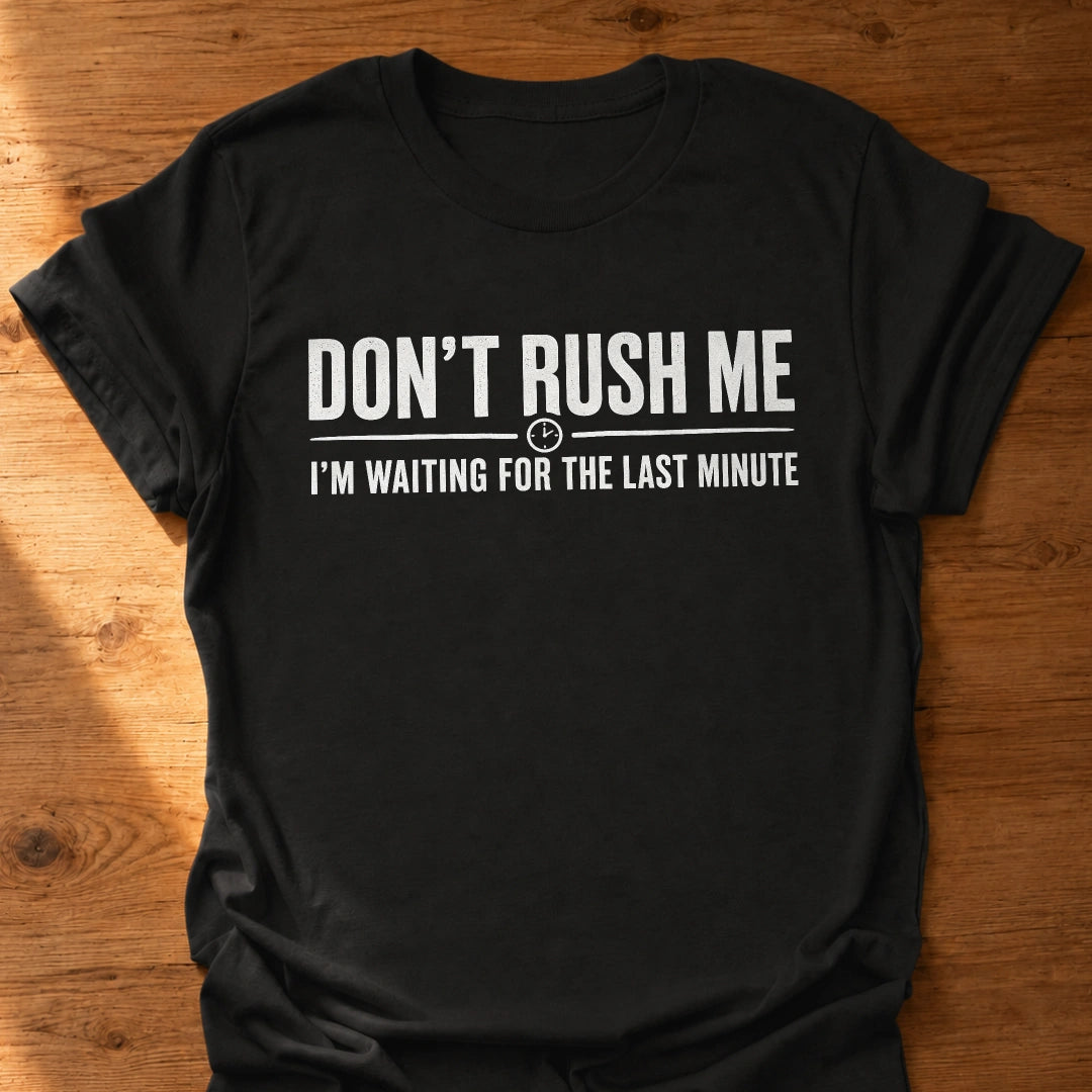 Don't Rush Me T-Shirt