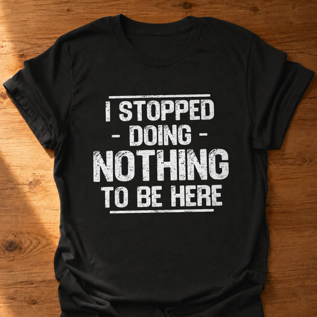 Stopped Doing Nothing T-Shirt