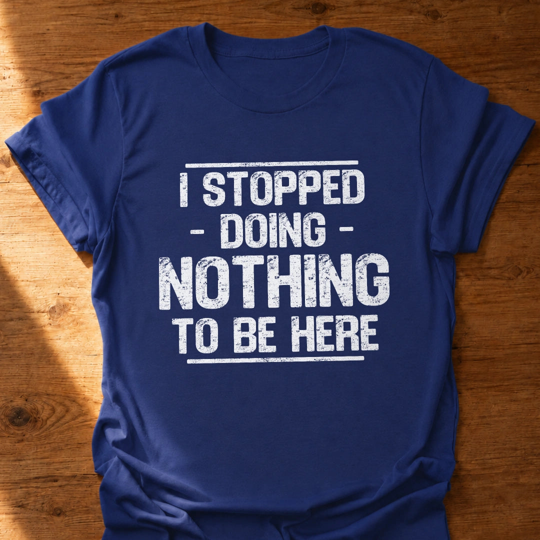 Stopped Doing Nothing T-Shirt