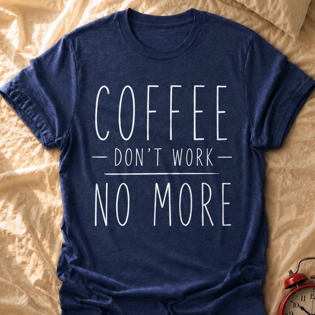 Coffee Don't Work T-Shirt