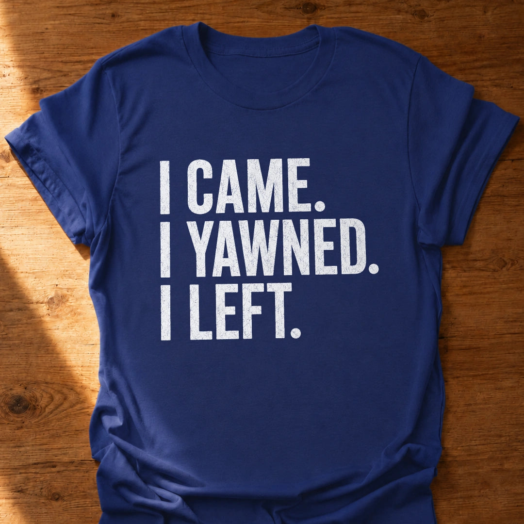 I Yawned I Left T-Shirt