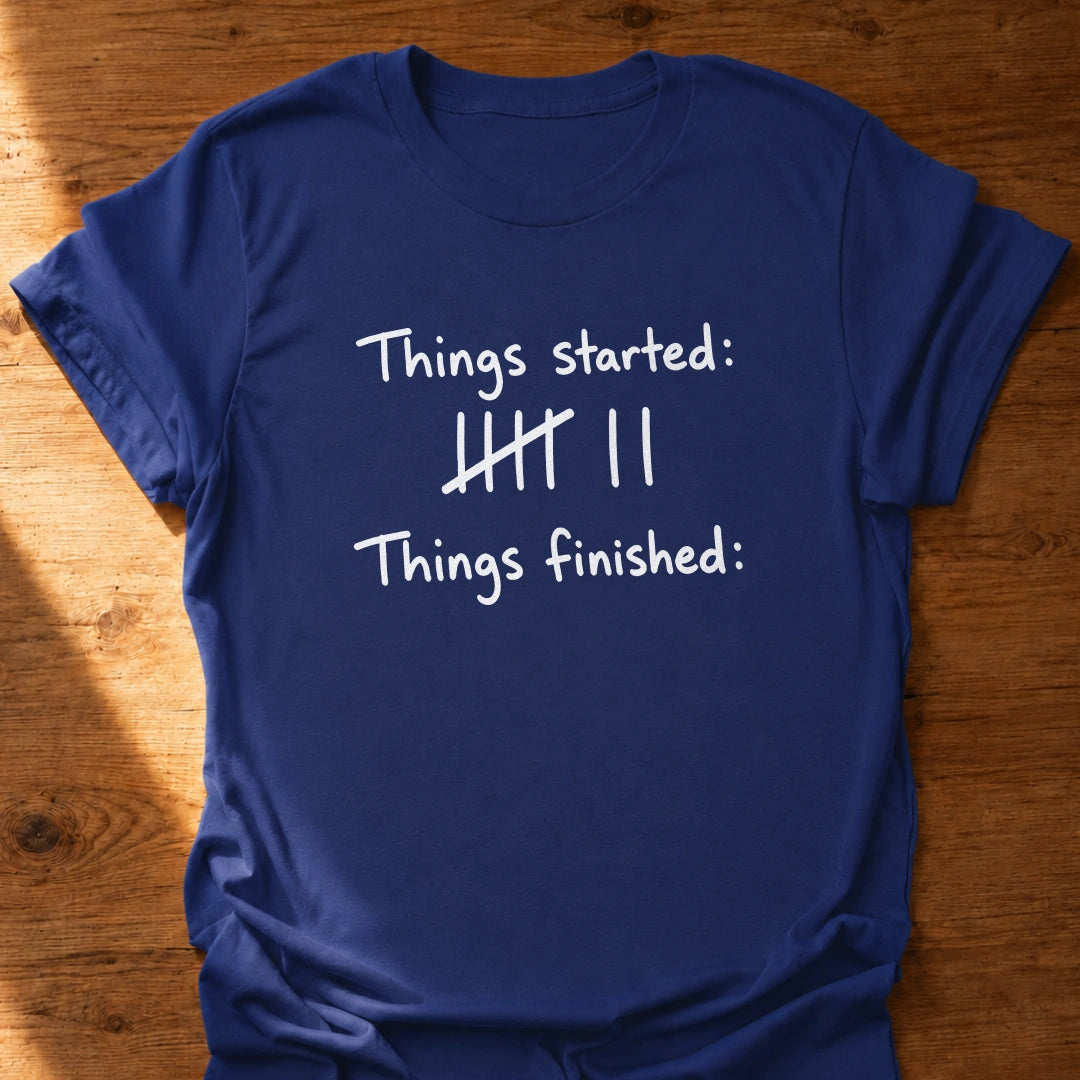 Things Finished None T-Shirt
