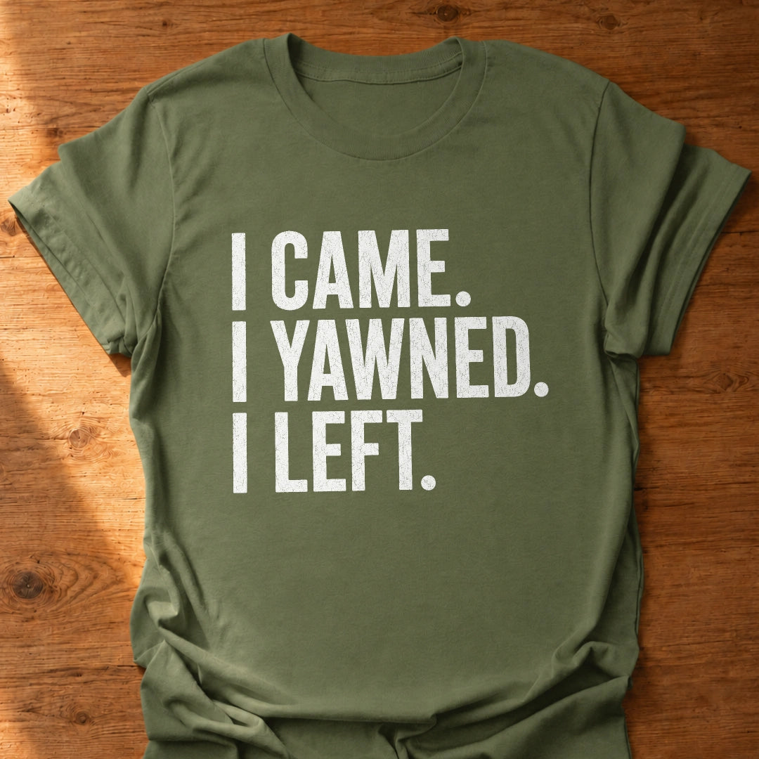 I Yawned I Left T-Shirt