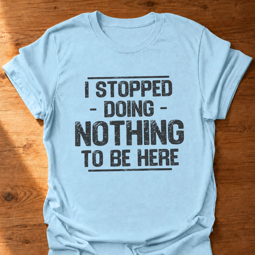 Stopped Doing Nothing T-Shirt