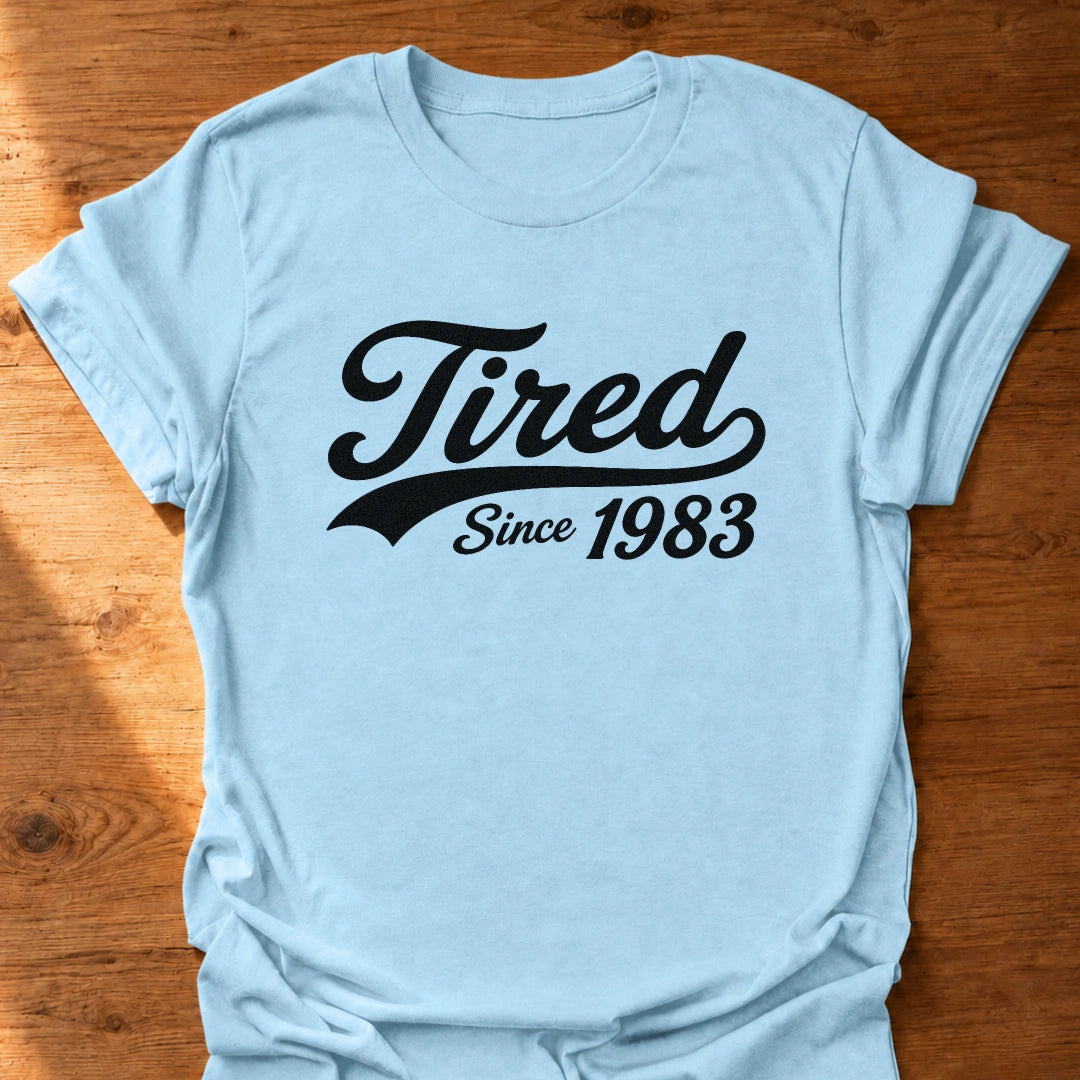 Tired Since T-Shirt