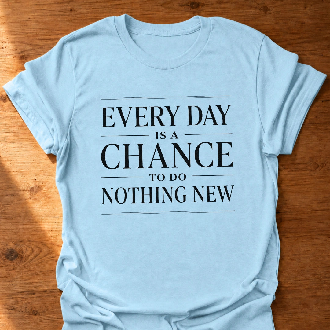 Chance To Do Nothing New T-Shirt