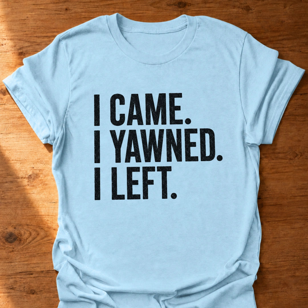 I Yawned I Left T-Shirt