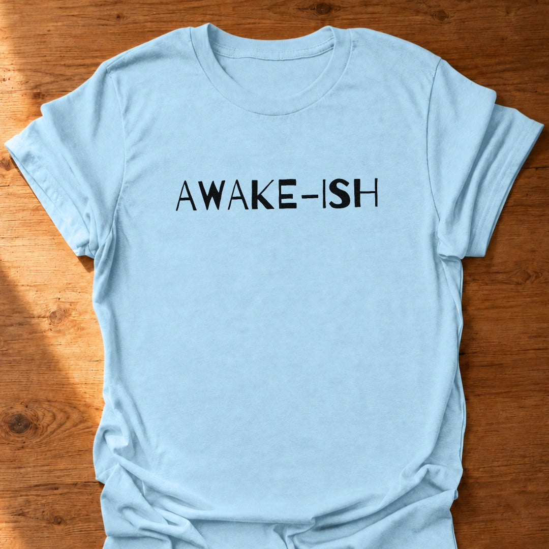Awake-ish T-Shirt
