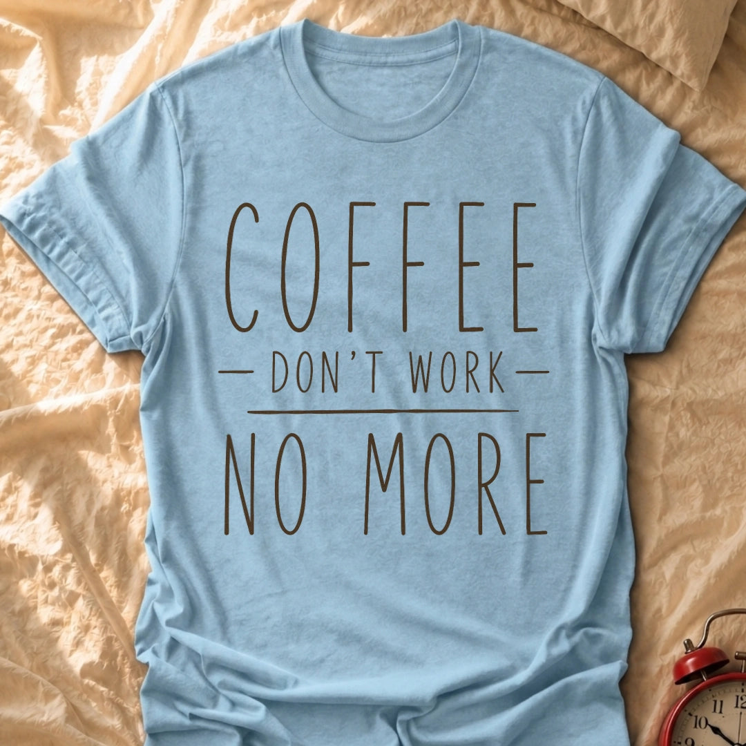 Coffee Don't Work T-Shirt