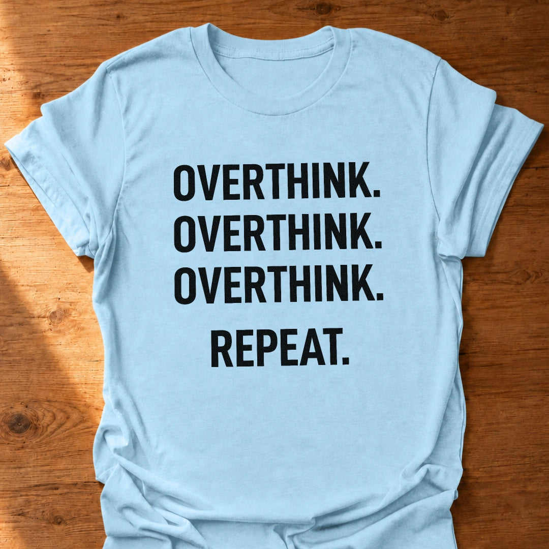 Overthink Overthink Overthink T-Shirt