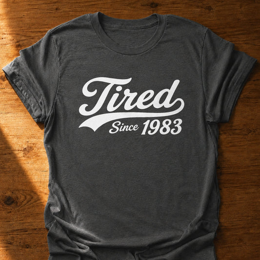 Tired Since T-Shirt