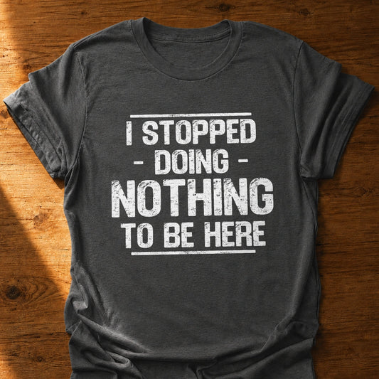 Stopped Doing Nothing T-Shirt