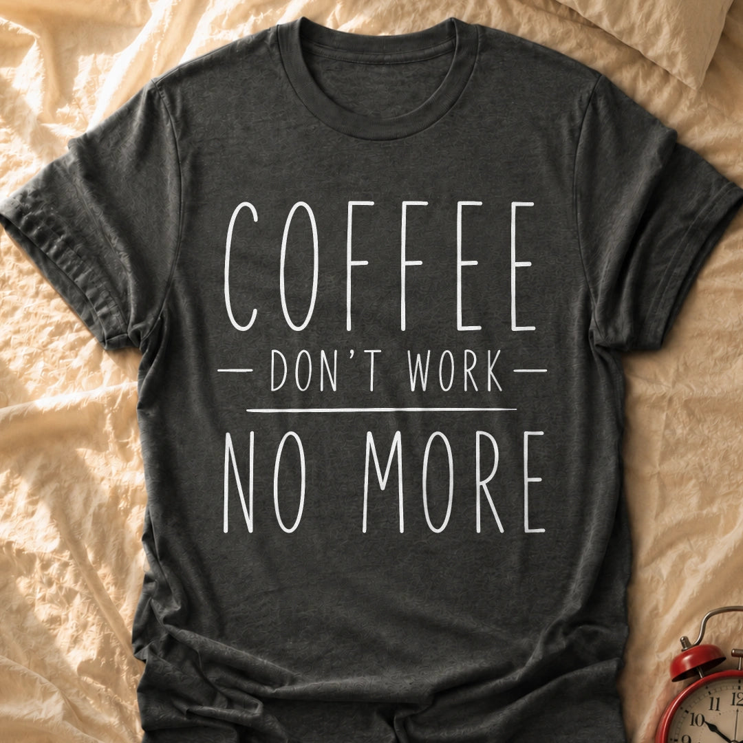 Coffee Don't Work T-Shirt