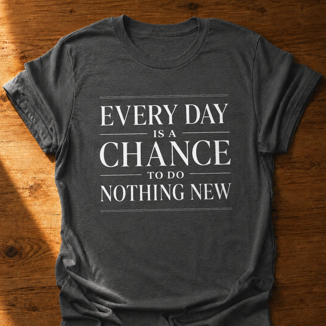 Chance To Do Nothing New T-Shirt