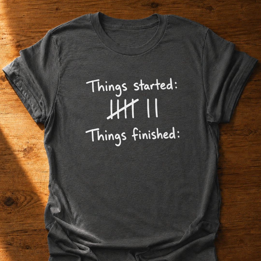Things Finished None T-Shirt