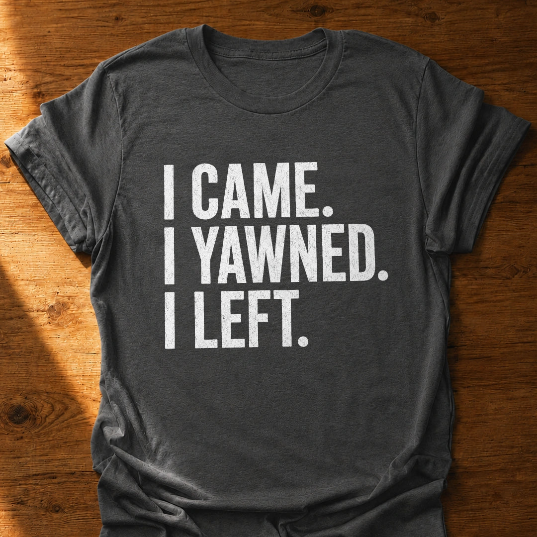 I Yawned I Left T-Shirt