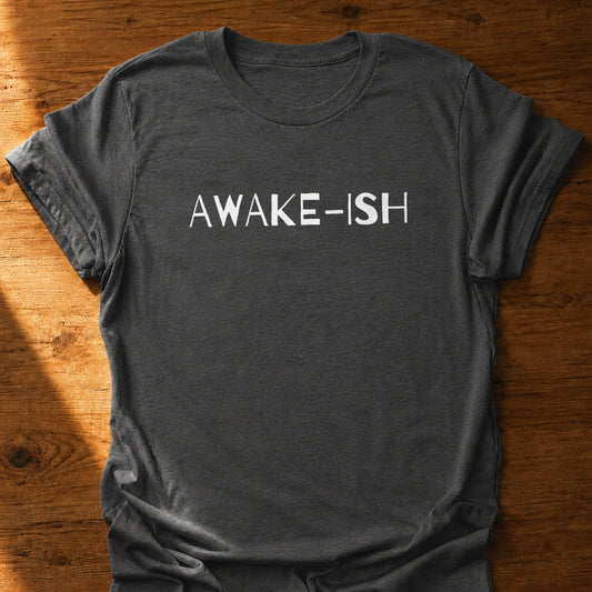 Awake-ish T-Shirt
