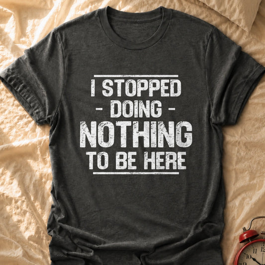 Stopped Doing Nothing T-Shirt