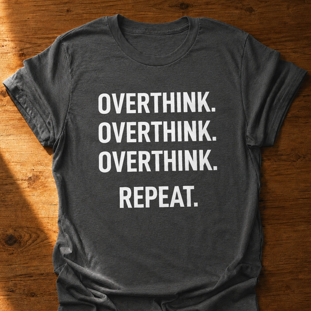 Overthink Overthink Overthink T-Shirt