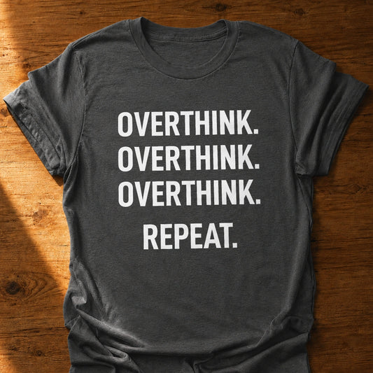 Overthink Overthink Overthink T-Shirt