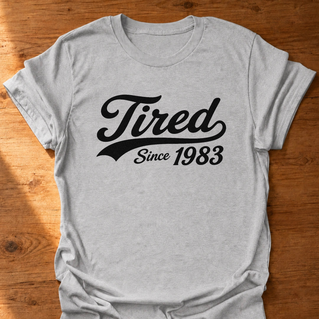 Tired Since T-Shirt