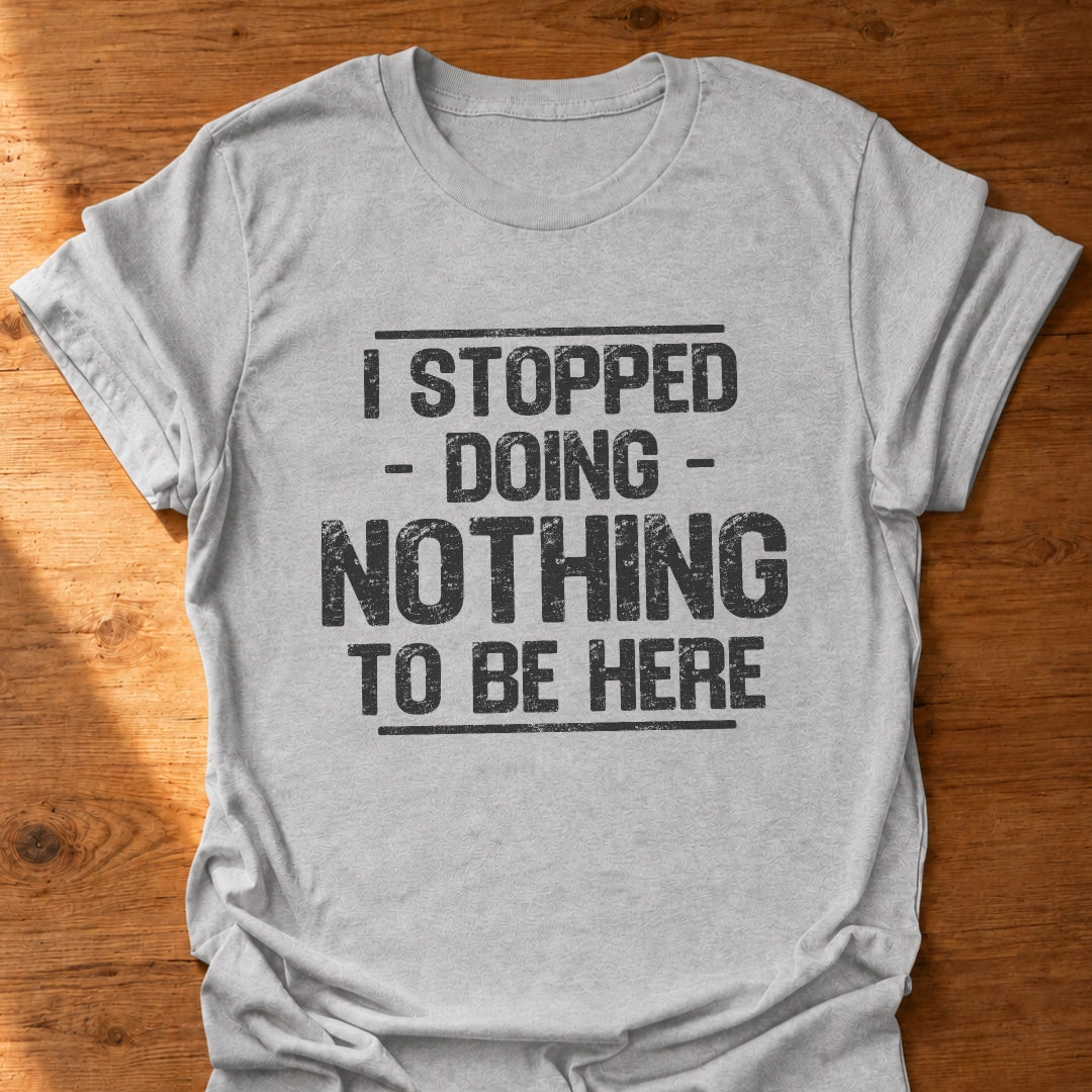 Stopped Doing Nothing T-Shirt