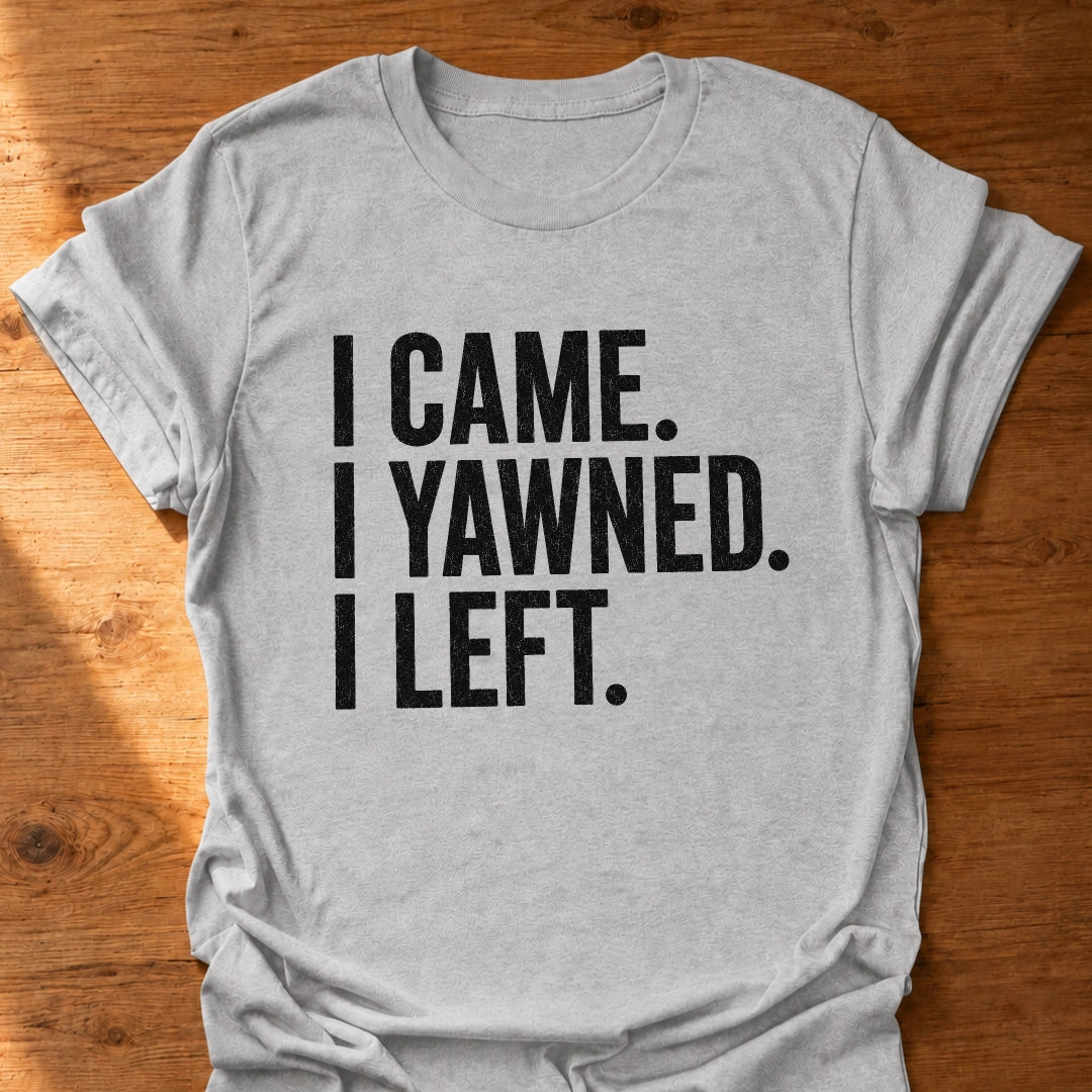 I Yawned I Left T-Shirt