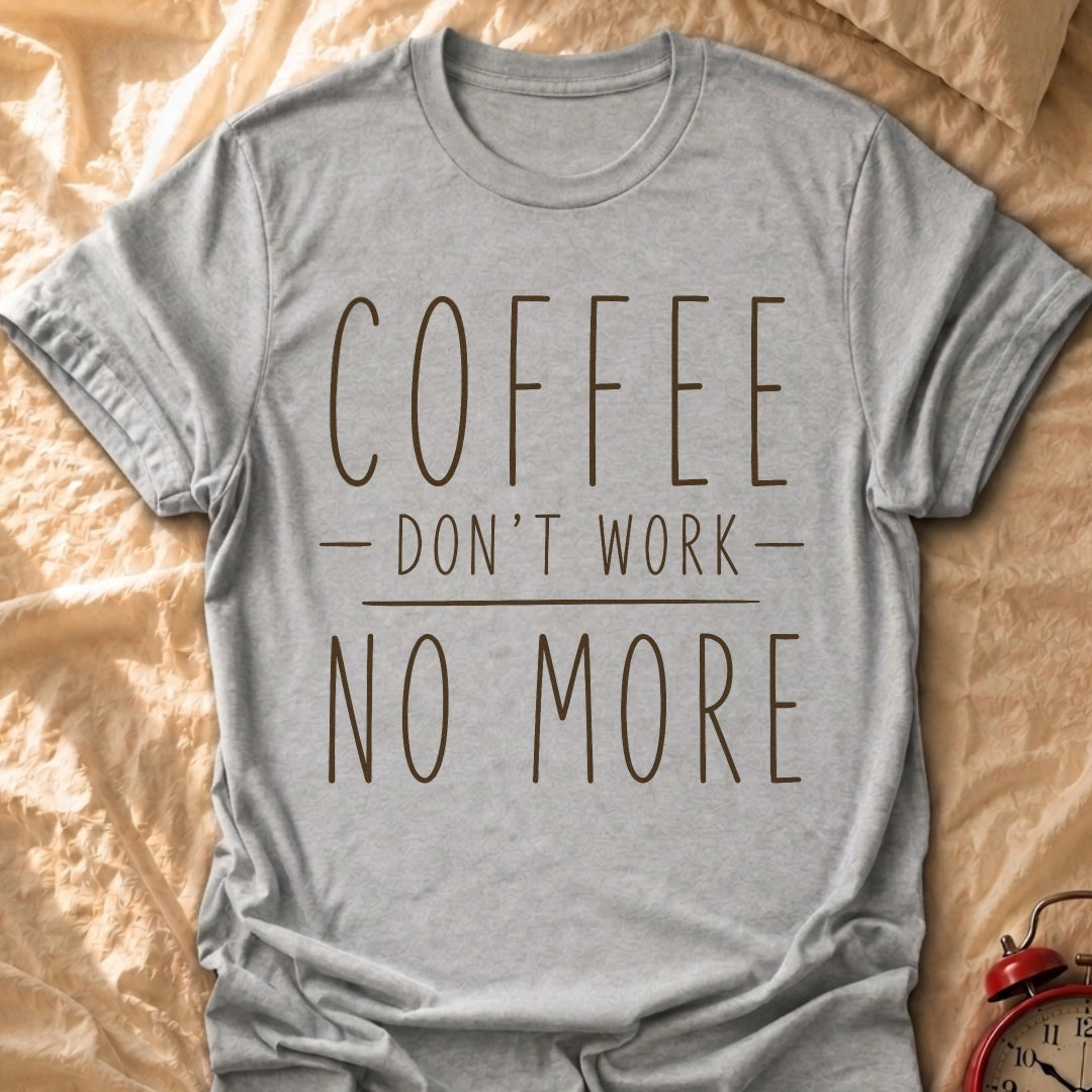 Coffee Don't Work T-Shirt
