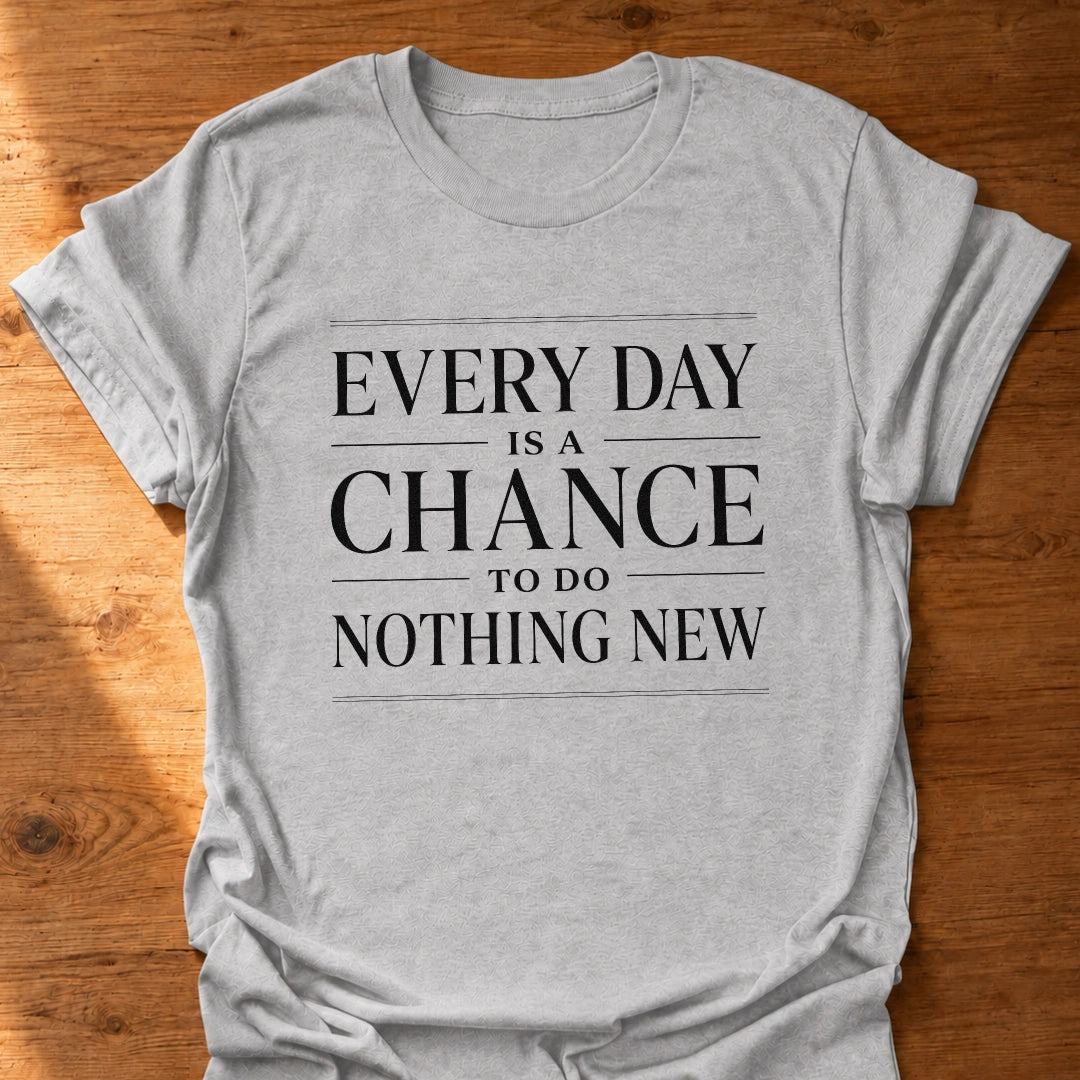 Chance To Do Nothing New T-Shirt