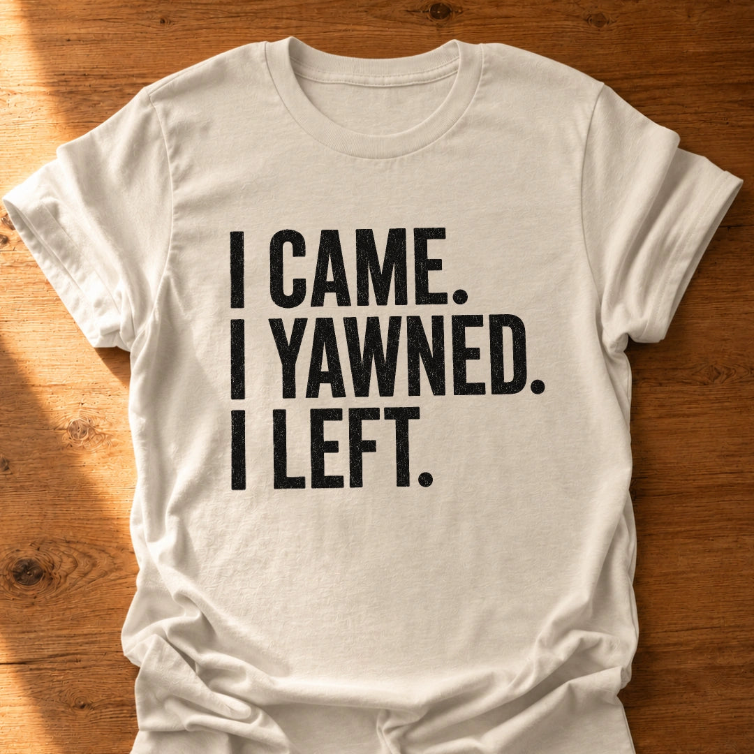I Yawned I Left T-Shirt