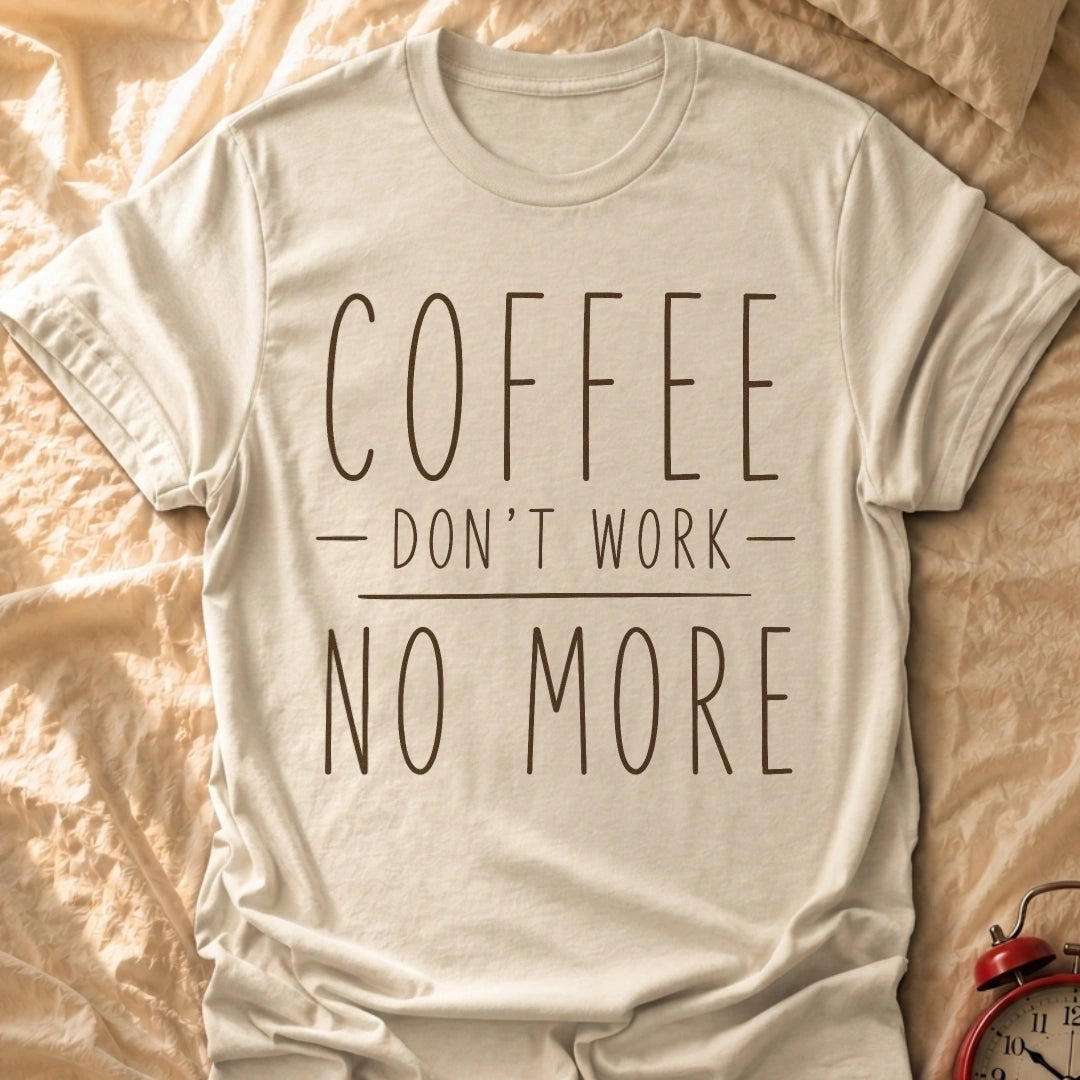 Coffee Don't Work T-Shirt