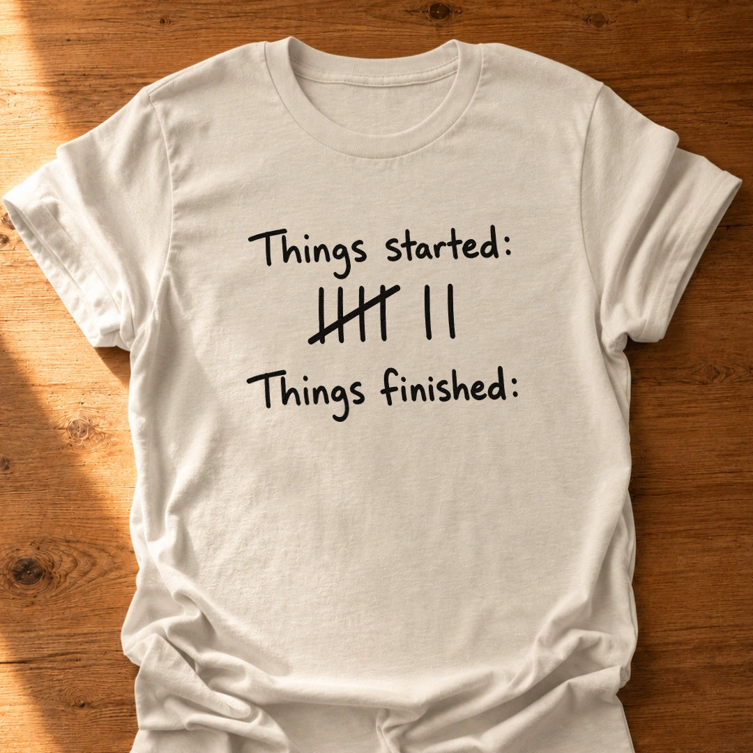 Things Finished None T-Shirt
